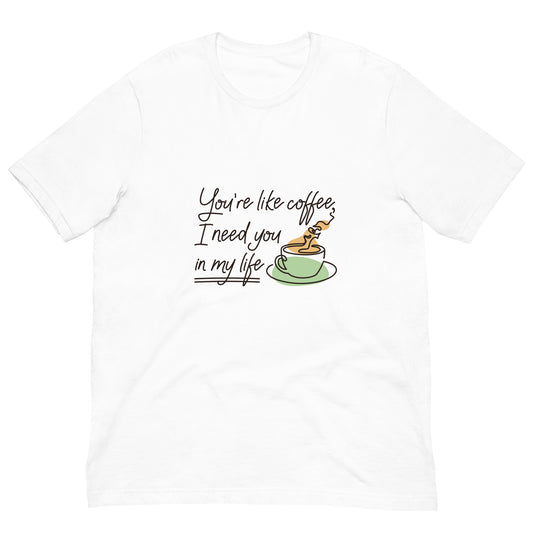 You're Like Coffee T-Shirt